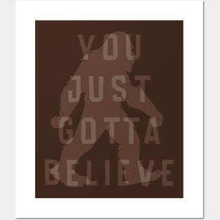 You Just Gotta Believe (Bigfoot) Posters and Art